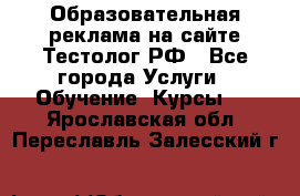 Образовательная реклама на сайте Тестолог.РФ - Все города Услуги » Обучение. Курсы   . Ярославская обл.,Переславль-Залесский г.